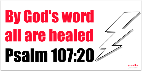 Psalm 107:20 By God’s word all are healed.