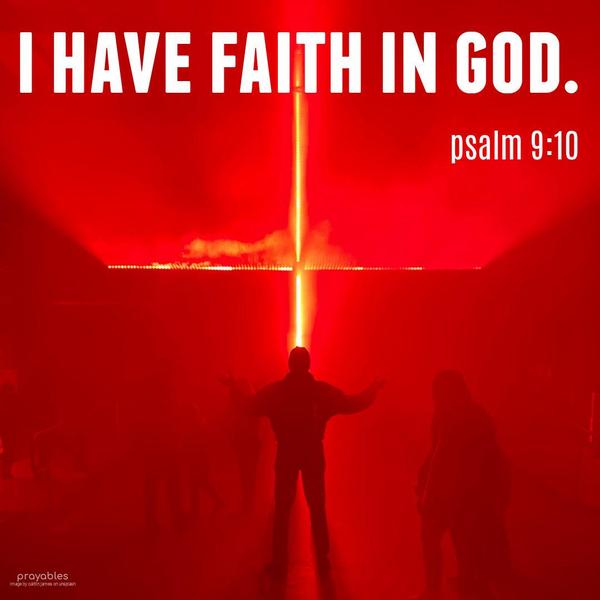 Psalm 9:10 I have faith in God.