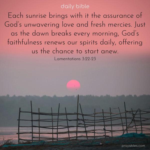 Each sunrise brings with it the assurance of God’s unwavering love and fresh mercies. Just as the dawn breaks every morning, God’s faithfulness renews our spirits daily, offering us the chance to start anew. Lamentations 3:22-23 peace among all the meetings of all holy people. 1 Corinthians 14:33