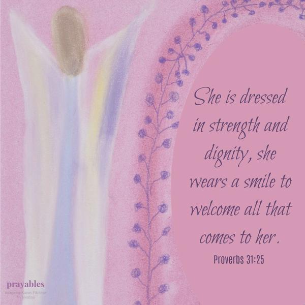  Proverbs 31:25 She is dressed in strength and dignity, and she wears a smile to welcome all that comes to her. "If I have a bad thought about myself, I will tell it to go to hell. Because that's where it came from."