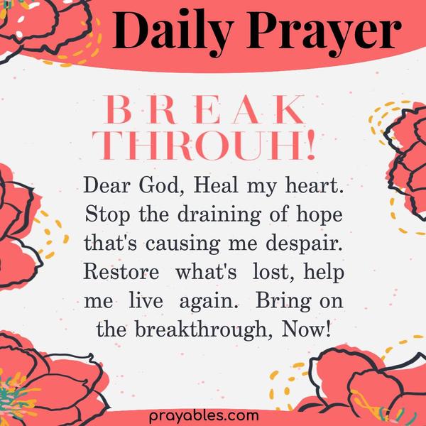 Dear God, Heal my heart. Stop the draining of hope that's causing me despair. Restore what's lost, help me live again. Bring on the
breakthrough, Now!