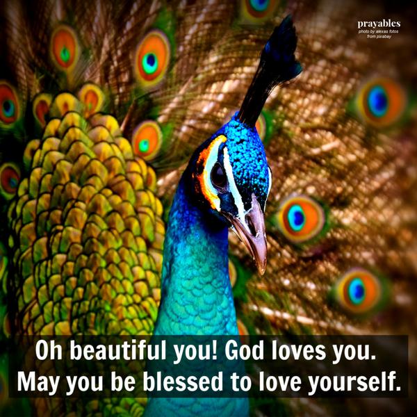 Oh beautiful you! God loves you. May you be blessed to love yourself.