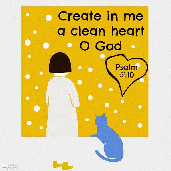 Psalm 51:10 Create in me a clean heart, O God.