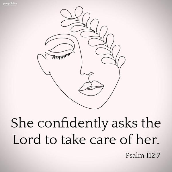 Psalm 112:7 She confidently asks the Lord to take care of her.