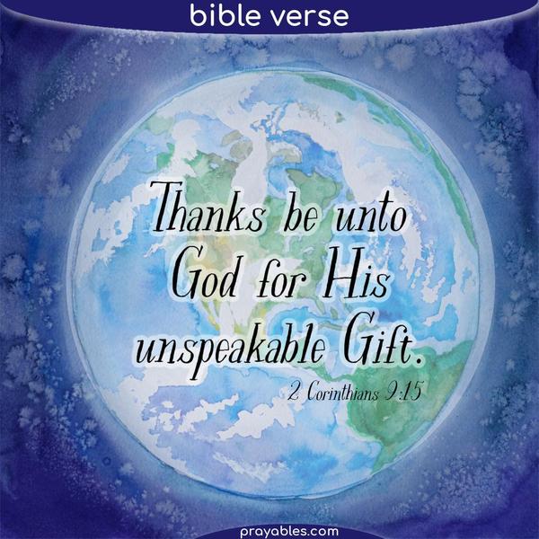 2 Corinthians 9:15 Thanks be unto God for His unspeakable Gift.