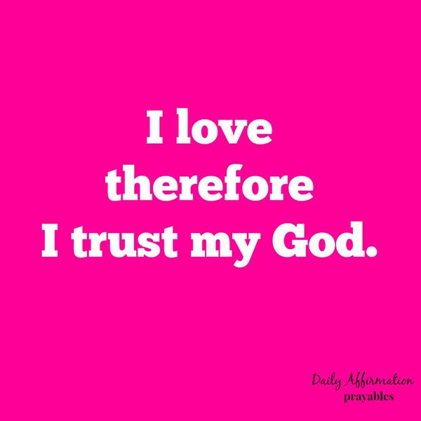 I love therefore I trust my God