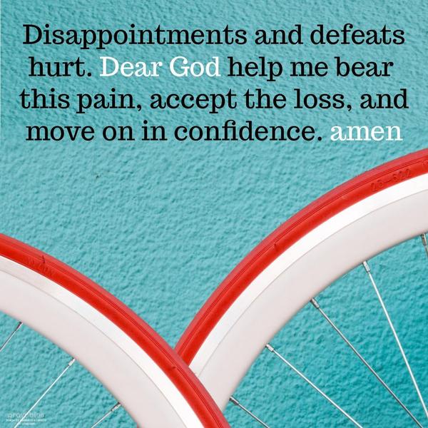 Disappointments and defeats hurt. Dear God, help me bear this pain, accept the loss, and move on in confidence. Amen.