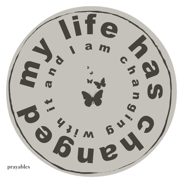 My life has changed and I am changing with it.