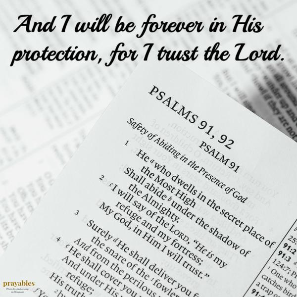 Psalm 91:1-2 He who dwells in the secret place of the Most High shall abide under the shadow of the Almighty. I will say of the Lord, “He is my refuge and my fortress; My God, in Him I will trust.