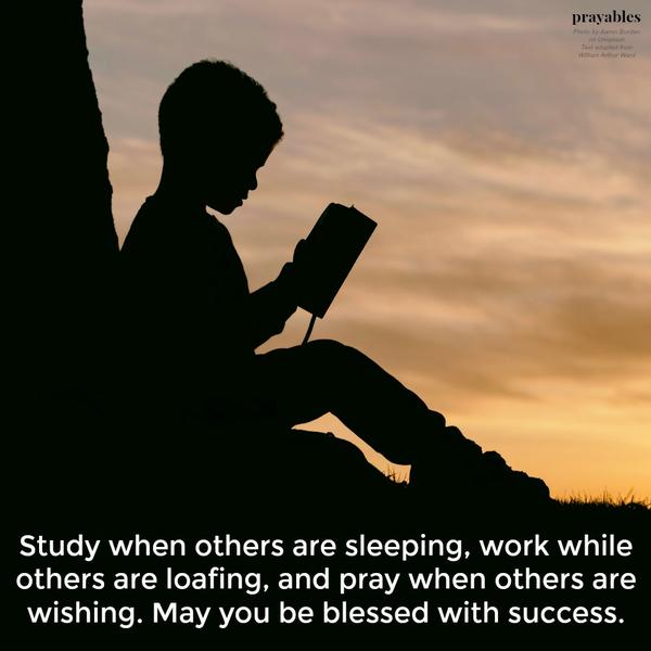 Study when others are sleeping, work while others are loafing, and pray when others are wishing. May you be blessed with success.