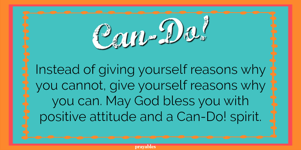 Instead of giving yourself reasons why you cannot,  give yourself reasons why you can. May God bless you with positive attitude and   Can-Do! spirit.