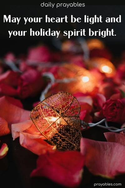 May your heart be light and your holiday spirit bright.