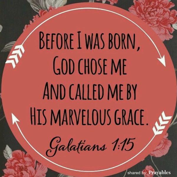 Galatians 1:15 Before I was born, God chose me and called me by His marvelous grace.