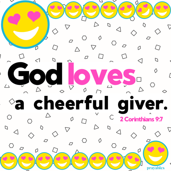 2 Corinthians 9:7  God loves a cheerful giver.