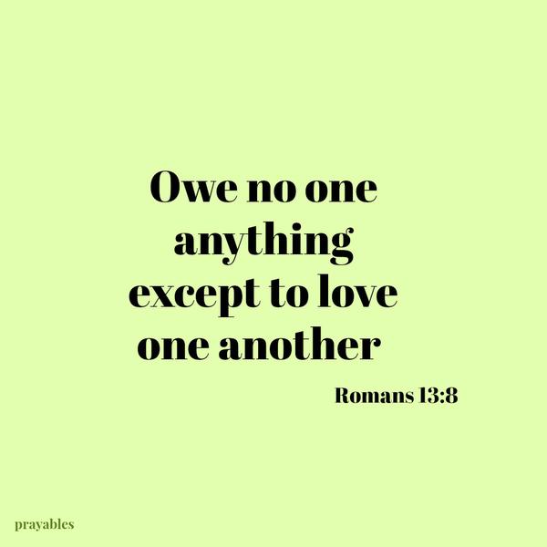 Owe no one anything except to love 
