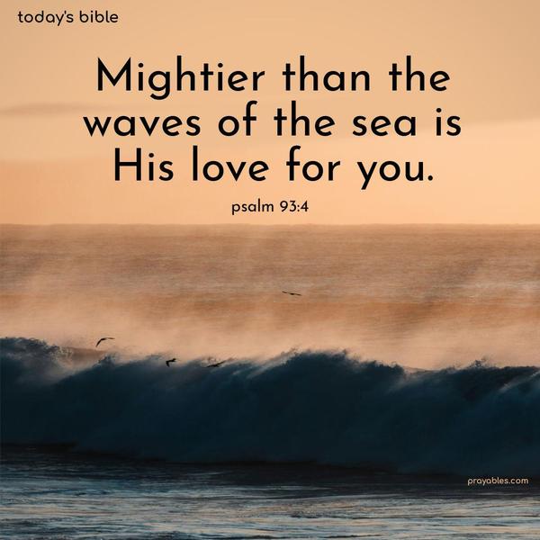 Mightier than the waves of the sea is His love for you. Psalm 93:4
