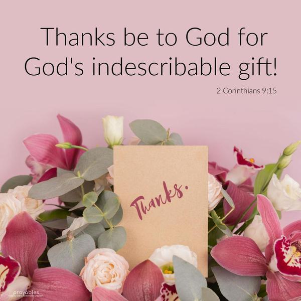 2 Corinthians 9:15  Thanks be to God for God's indescribable gift!