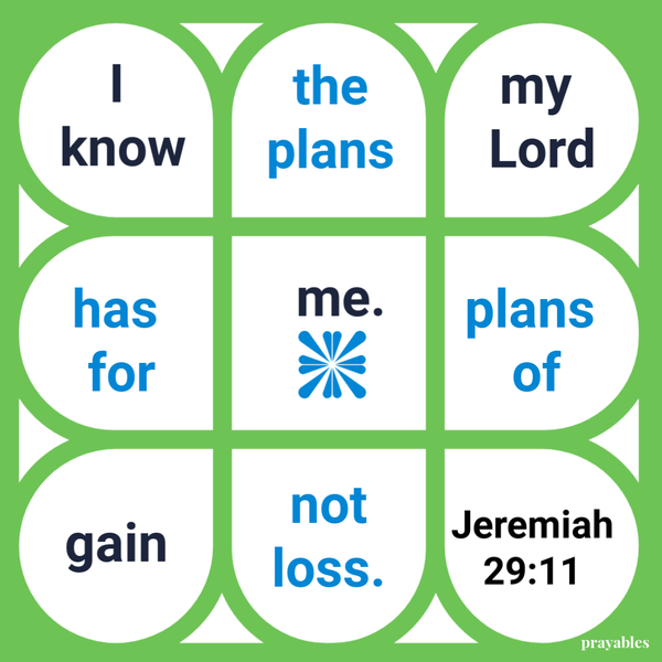 Jeremiah 29:11  I know the plans my Lord has for me. Plans of gain, not loss.