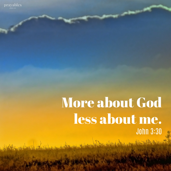 John 3:30  More about God, less about me.