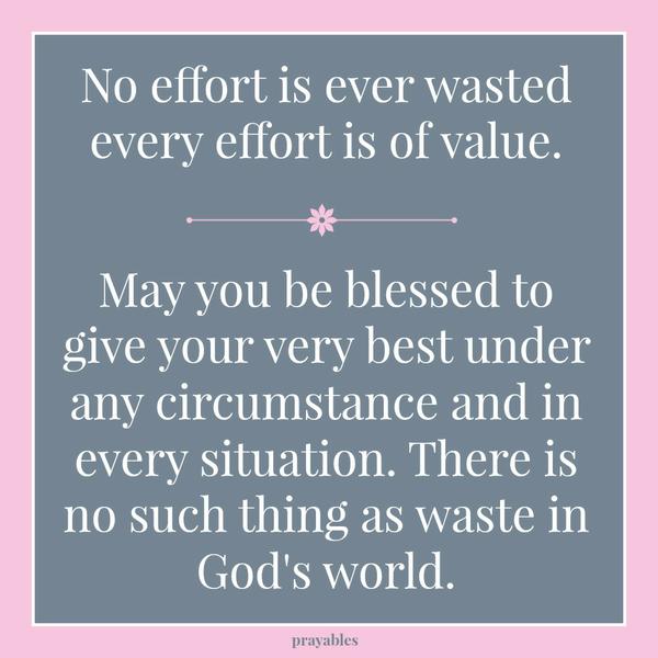 No effort is ever wasted.