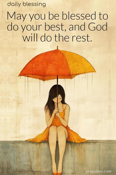 May you be blessed to do your best, and God will do the rest.