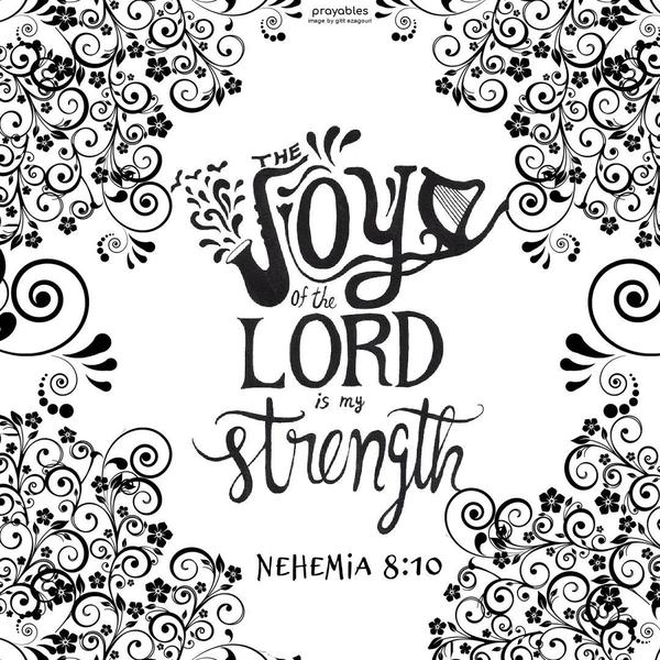 Nehemia 8:10 The joy of the Lord is my strength.