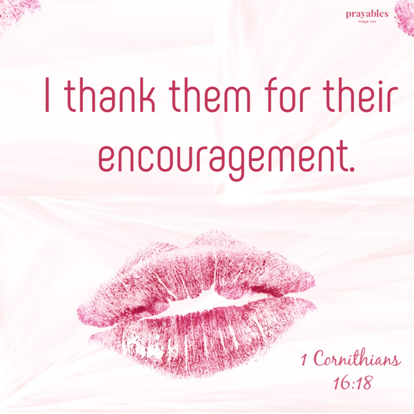 1 Corinthians 16:18 I thank them for their encouragement.