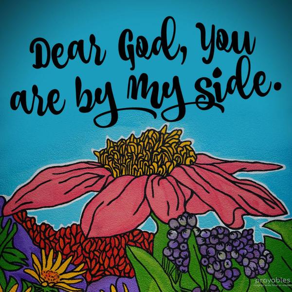 By My Side Dear God, You are by my side.