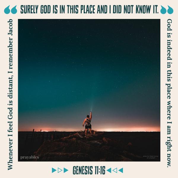 Genesis 28:16 Whenever I feel God is distant, I will remember Jacob "Surely God is in this place and I did not know it."
God is indeed in this place where I am right now. 