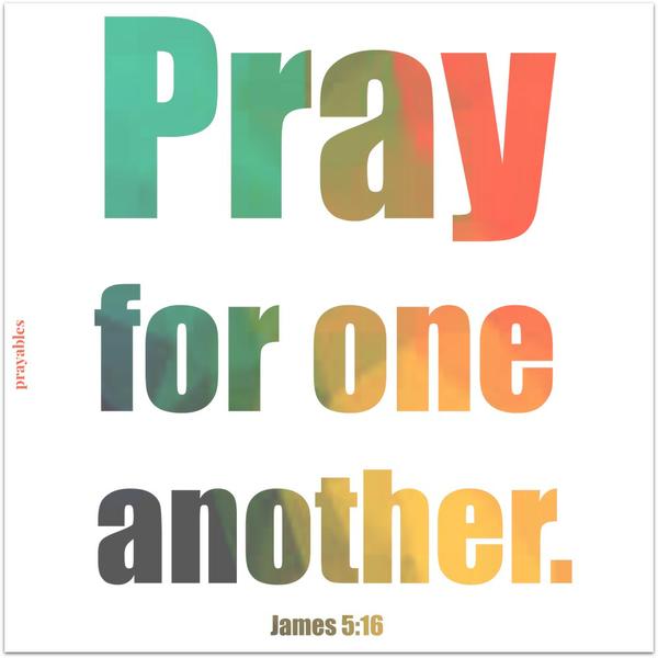 James 5:16 Pray for one another.