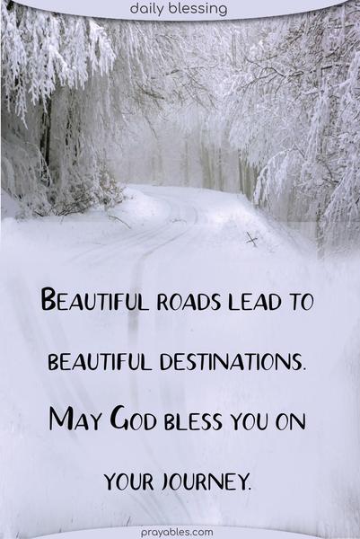 Beautiful roads lead to beautiful destinations. May God bless you on your journey.