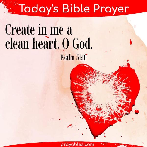 Psalm 51:10 Create in me a clean heart, O God