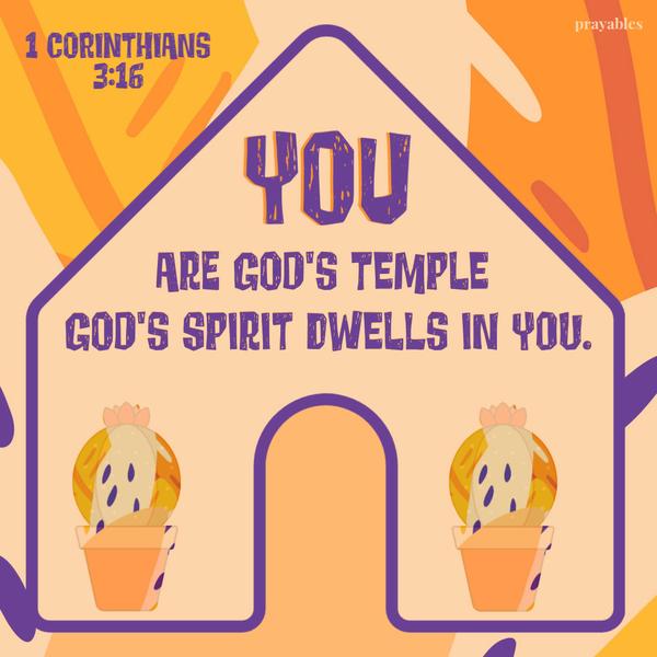 1 Corinthians 3:16 You are God's temple. God's spirit dwells in you.