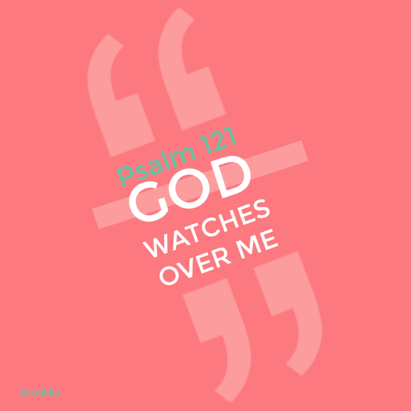 Psalm 121 God watches over me.