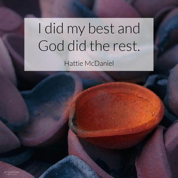 I did my best and God did the rest. Hattie McDaniel