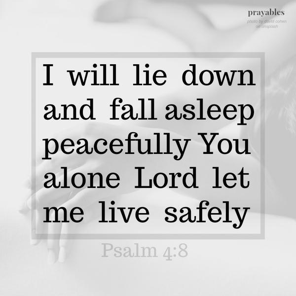 Psalm 4:8 I  will  lie  down and  fall asleep peacefully You  alone  Lord  let me  live  safely