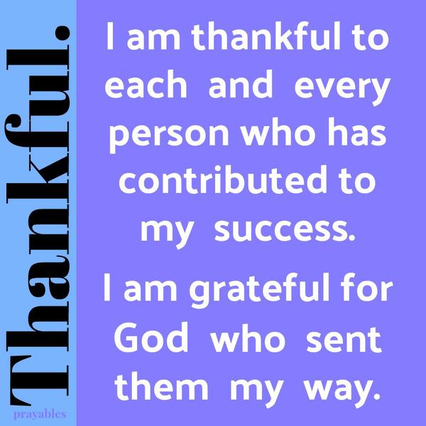 I am thankful to each  and  every person who has contributed to  my  success.   I am grateful for God  who  sent them  my  way. 