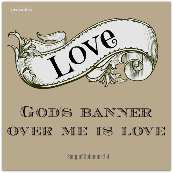 Song of Solomon 2:4 God’s banner over me is love.