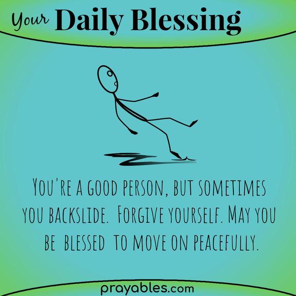 You're a good person, but sometimes you backslide. Forgive yourself, and may you be blessed to move on peacefully.