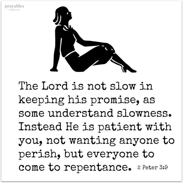 2 Peter 3:9 The Lord is not slow in keeping his promise, as some understand slowness. Instead he is patient with you, not wanting anyone to perish, but everyone to come to repentance.