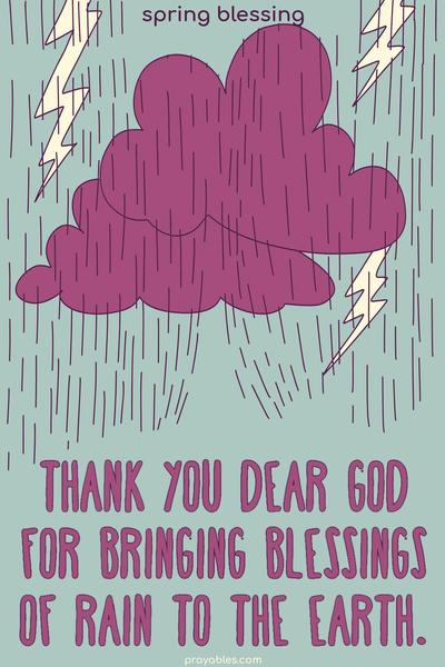 Thank You, dear God for bringing blessings of rain to the earth.