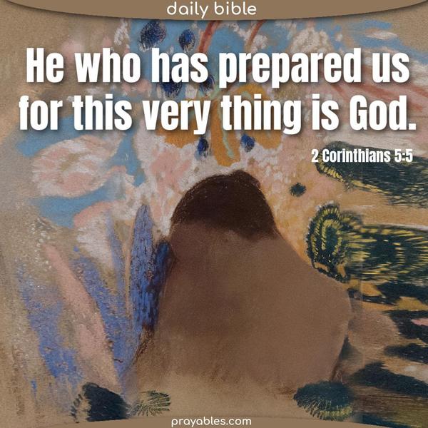 2 Corinthians 5:5 He who has prepared us for this very thing is God.