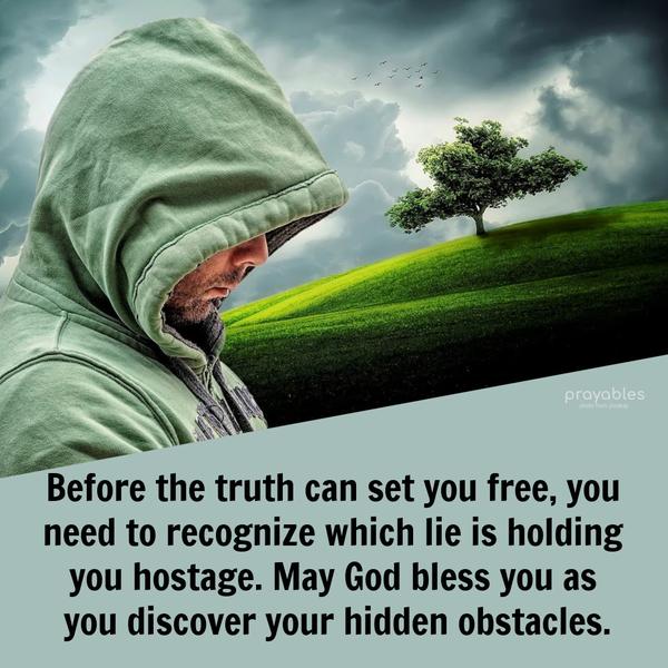 Before the truth can set you free, you need to recognize which lie is holding you hostage. May God bless you as you discover your hidden obstacles.