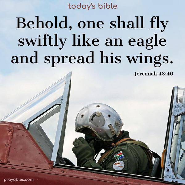 Behold, one shall fly swiftly like an eagle and spread his wings. Jeremiah 48:40