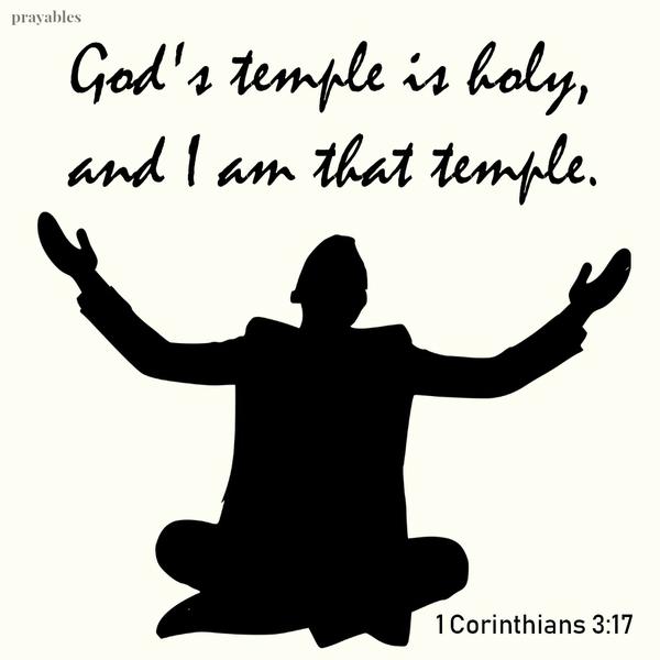 1 Corinthians 3:17 God's temple is holy, and I am that temple.