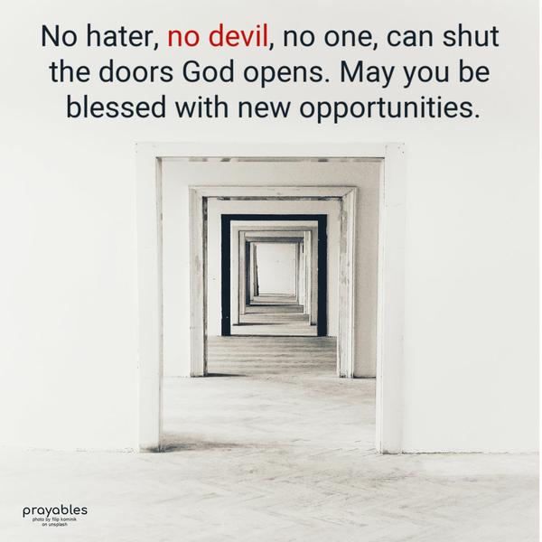 No hater, no evil, no one can shut the doors God opens. May you be blessed with new opportunities.