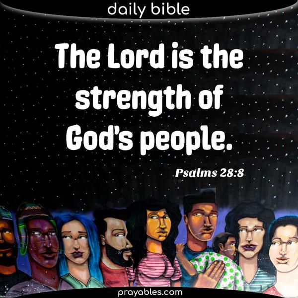 Psalms 28:8 The Lord is the strength of God's people.