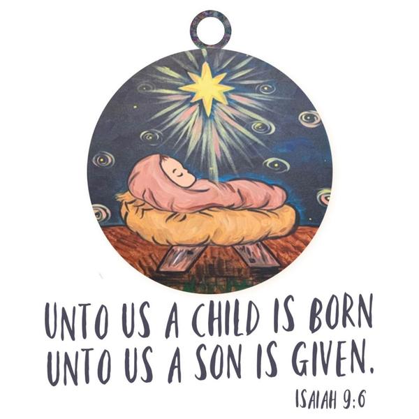 Unto us a child is born. Unto us a son is given. Isaiah 9:6