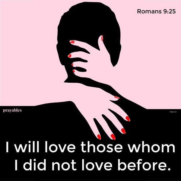 Romans 9:25 I will love those whom I did not love before.