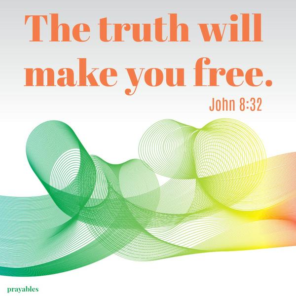 John 8:32 The truth will make you free.